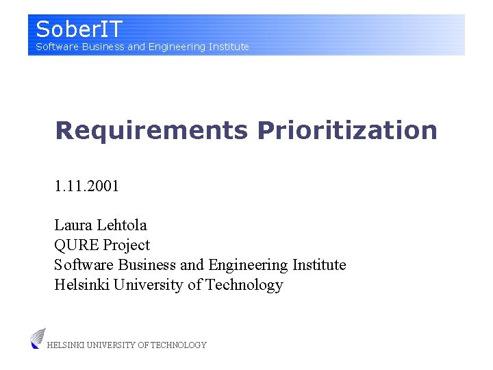 Sober. IT Software Business and Engineering Institute Requirements Prioritization 1. 11. 2001 Laura Lehtola
