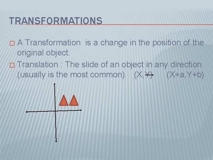 TRANSFORMATIONS A Transformation is a change in the position of the original object. �