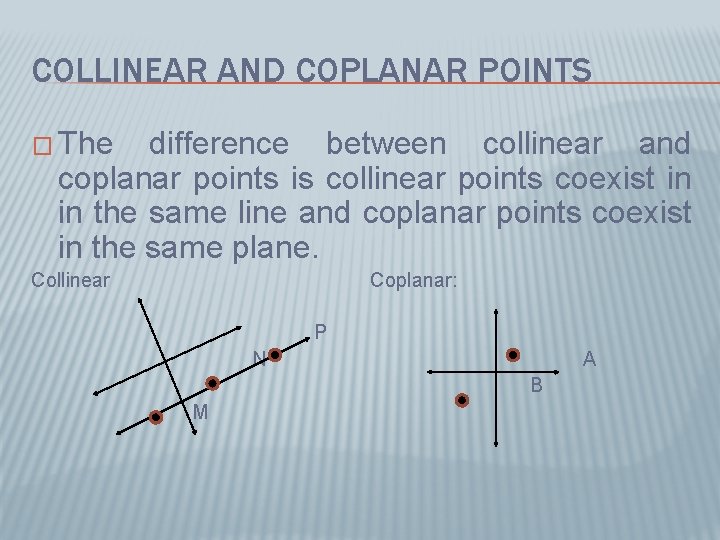 COLLINEAR AND COPLANAR POINTS � The difference between collinear and coplanar points is collinear