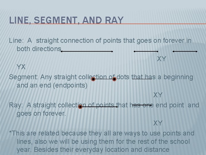 LINE, SEGMENT, AND RAY Line: A straight connection of points that goes on forever