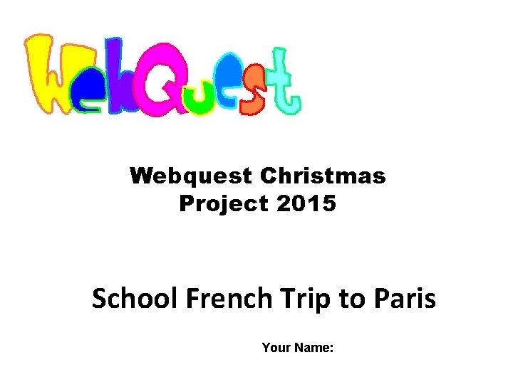 Webquest Christmas Project 2015 School French Trip to Paris Your Name: 