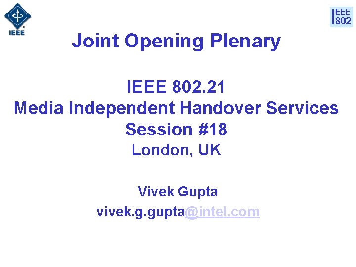 Joint Opening Plenary IEEE 802. 21 Media Independent Handover Services Session #18 London, UK