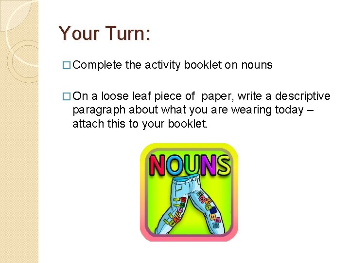 Your Turn: � Complete � On the activity booklet on nouns a loose leaf