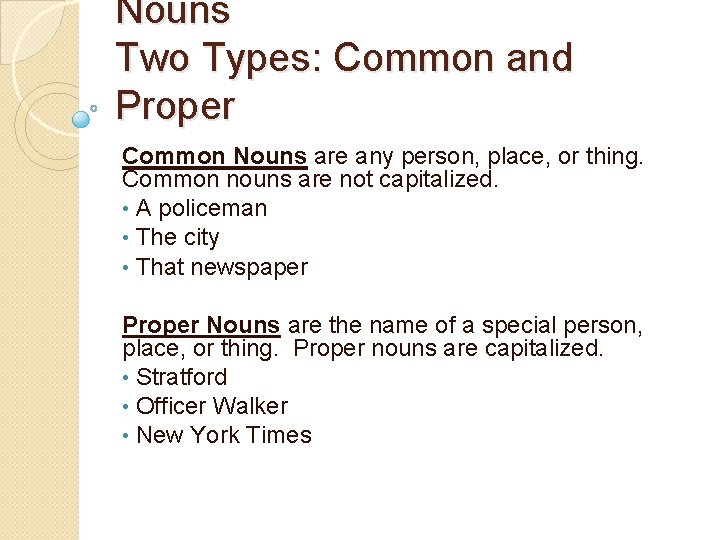 Nouns Two Types: Common and Proper Common Nouns are any person, place, or thing.