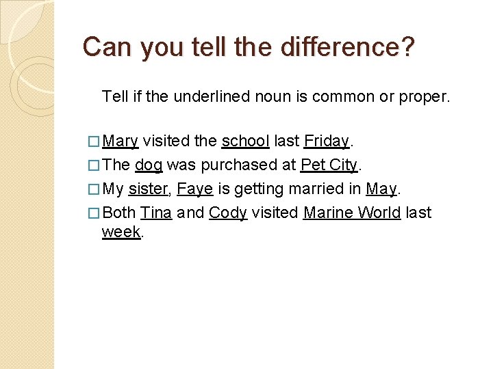 Can you tell the difference? Tell if the underlined noun is common or proper.