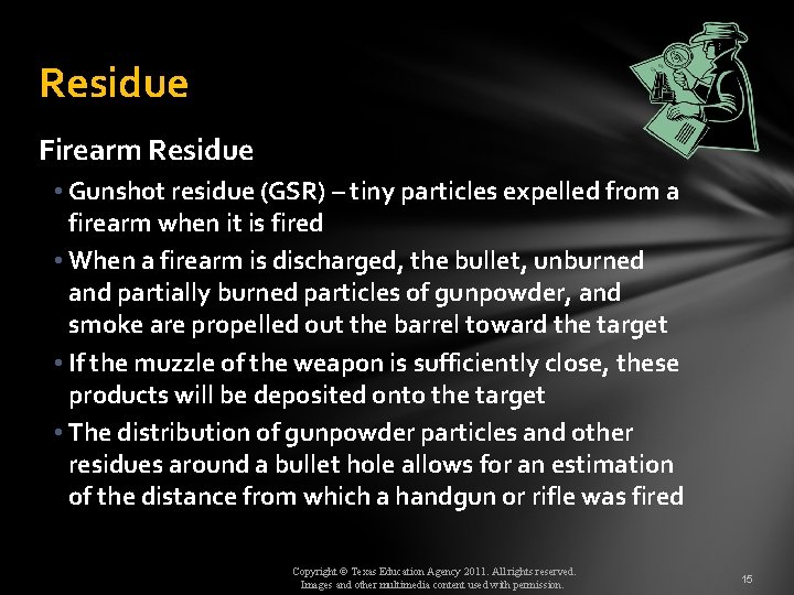 Residue Firearm Residue • Gunshot residue (GSR) – tiny particles expelled from a firearm