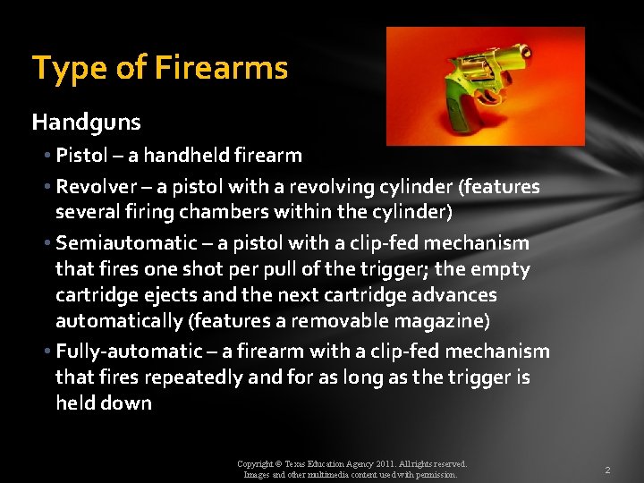 Type of Firearms Handguns • Pistol – a handheld firearm • Revolver – a