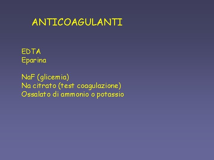 ANTICOAGULANTI EDTA Eparina Na. F (glicemia) Na citrato (test coagulazione) Ossalato di ammonio o