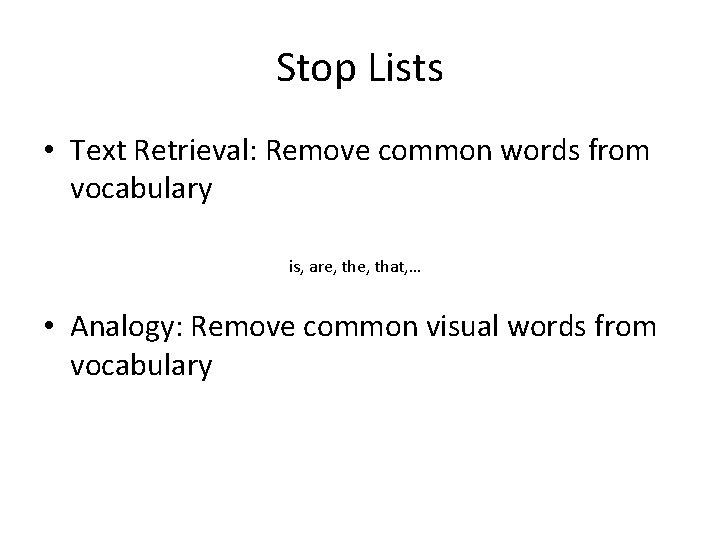 Stop Lists • Text Retrieval: Remove common words from vocabulary is, are, that, …