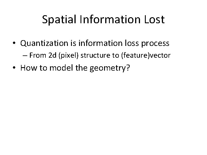 Spatial Information Lost • Quantization is information loss process – From 2 d (pixel)