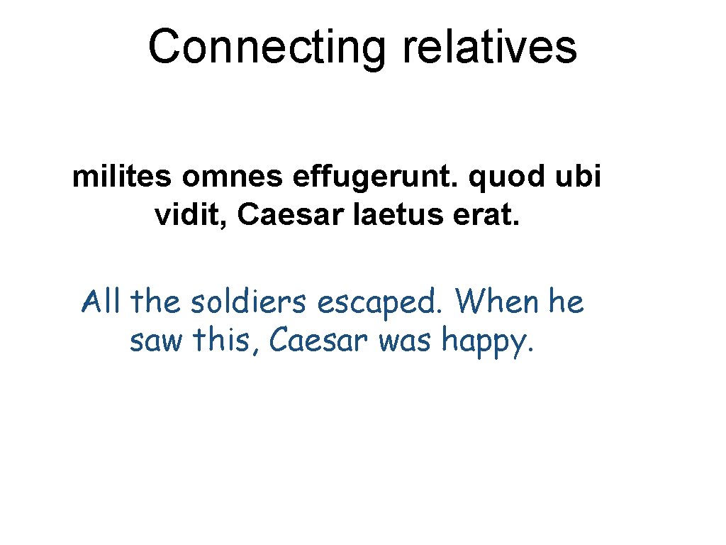 Connecting relatives milites omnes effugerunt. quod ubi vidit, Caesar laetus erat. All the soldiers