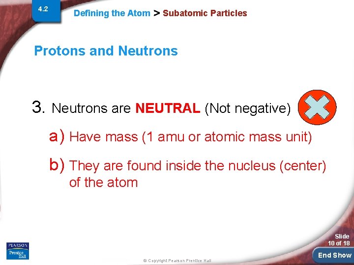 4. 2 Defining the Atom > Subatomic Particles Protons and Neutrons 3. Neutrons are