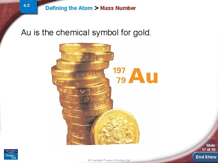 4. 3 Defining the Atom > Mass Number Au is the chemical symbol for