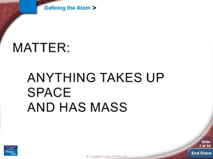 Defining the Atom > Slide 2 of 18 © Copyright Pearson Prentice Hall End