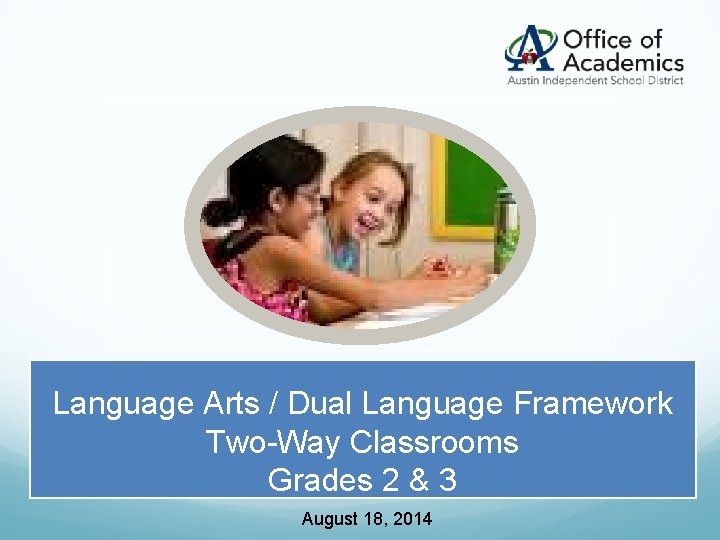 Language Arts / Dual Language Framework Two-Way Classrooms Grades 2 & 3 August 18,