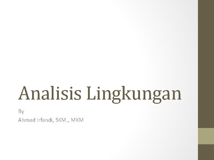 Analisis Lingkungan By Ahmad Irfandi, SKM. , MKM 