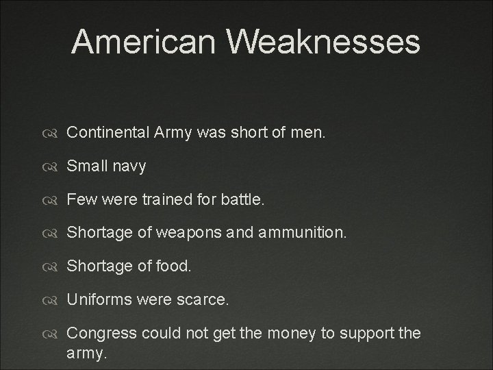 American Weaknesses Continental Army was short of men. Small navy Few were trained for