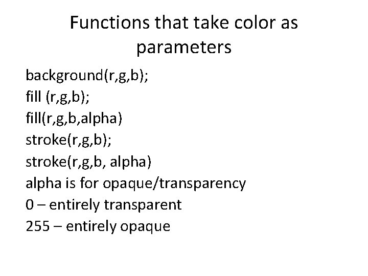 Functions that take color as parameters background(r, g, b); fill(r, g, b, alpha) stroke(r,