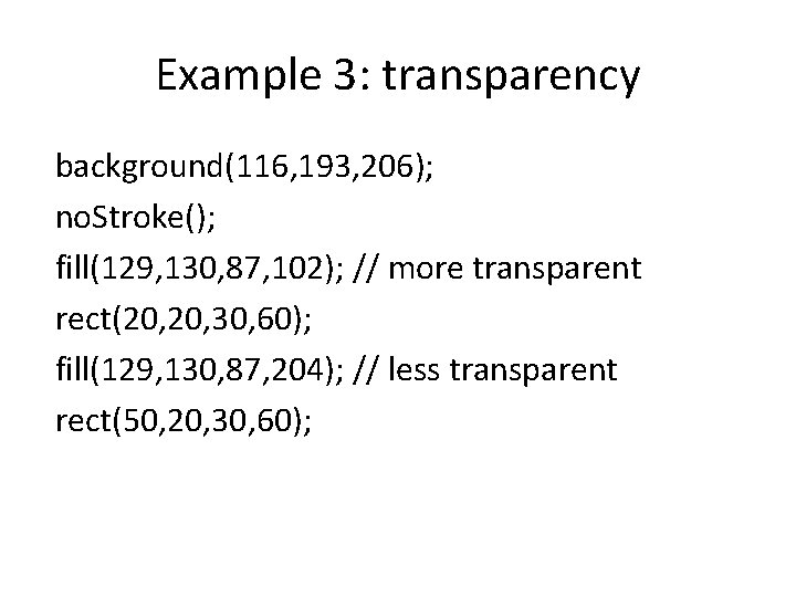 Example 3: transparency background(116, 193, 206); no. Stroke(); fill(129, 130, 87, 102); // more
