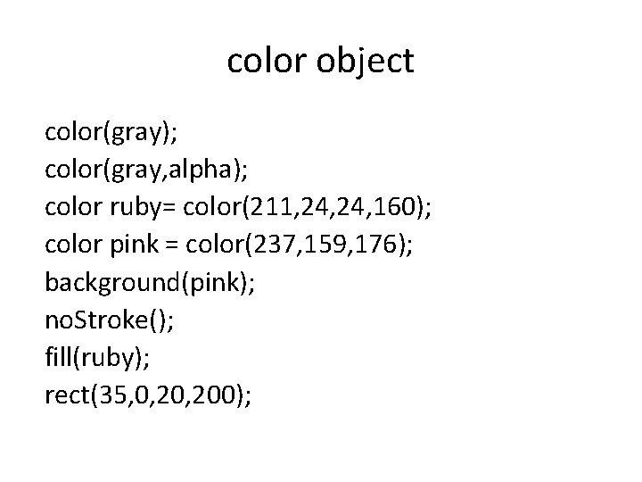 color object color(gray); color(gray, alpha); color ruby= color(211, 24, 160); color pink = color(237,