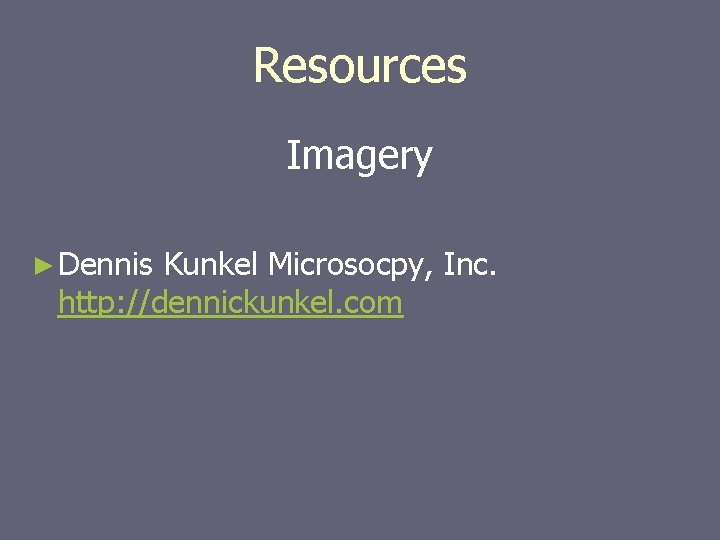 Resources Imagery ► Dennis Kunkel Microsocpy, Inc. http: //dennickunkel. com 