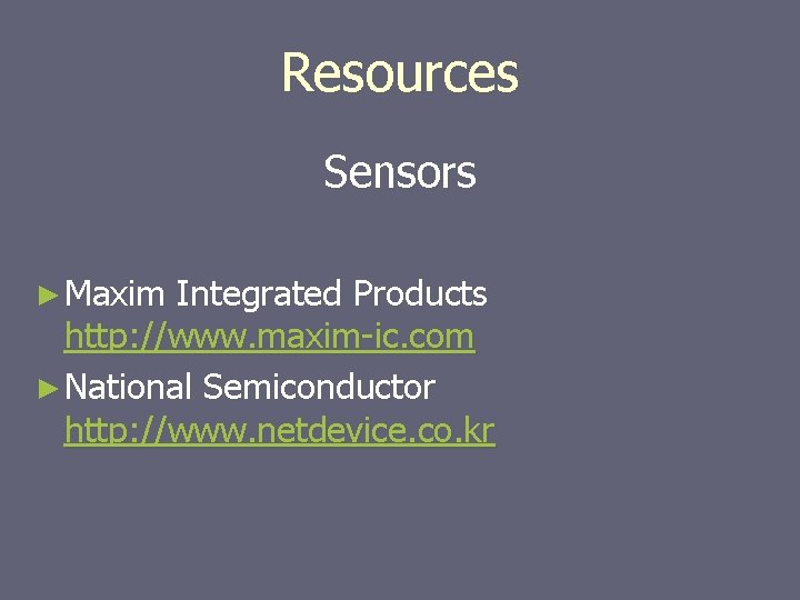 Resources Sensors ► Maxim Integrated Products http: //www. maxim-ic. com ► National Semiconductor http: