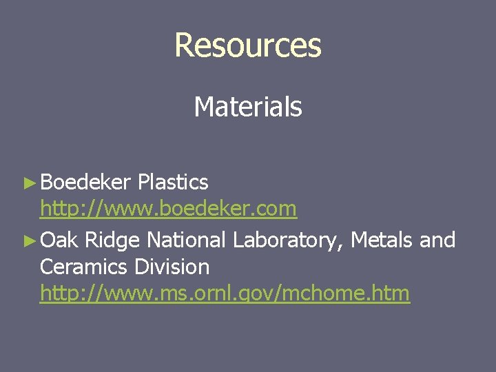 Resources Materials ► Boedeker Plastics http: //www. boedeker. com ► Oak Ridge National Laboratory,