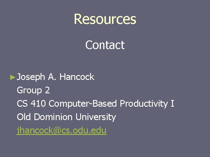 Resources Contact ► Joseph A. Hancock Group 2 CS 410 Computer-Based Productivity I Old