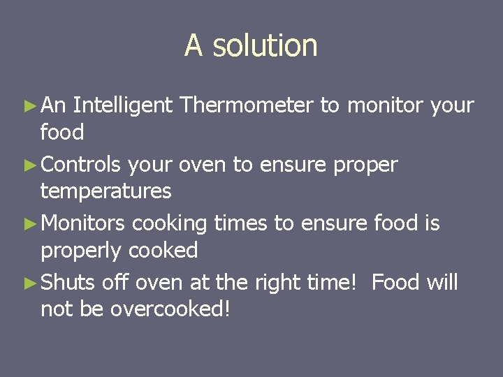 A solution ► An Intelligent Thermometer to monitor your food ► Controls your oven