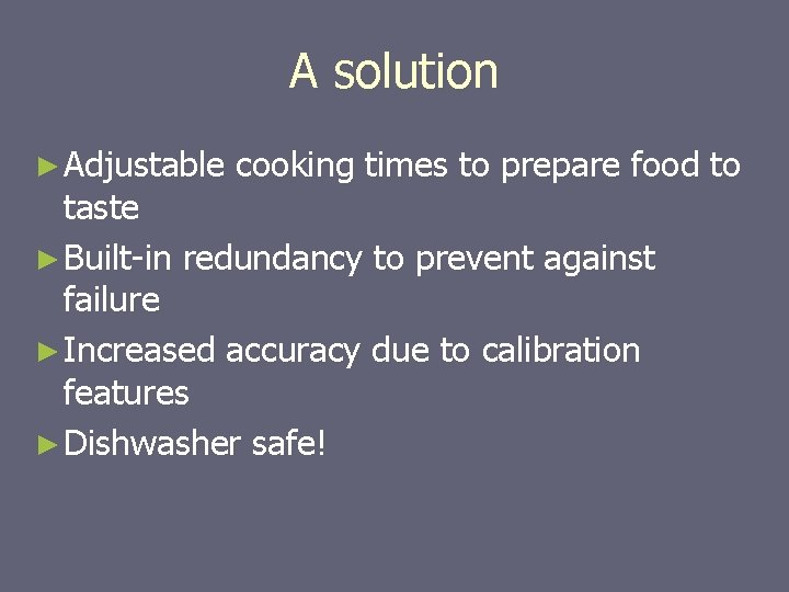 A solution ► Adjustable cooking times to prepare food to taste ► Built-in redundancy