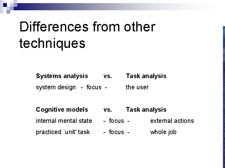 Differences from other techniques Systems analysis vs. Task analysis system design - focus -