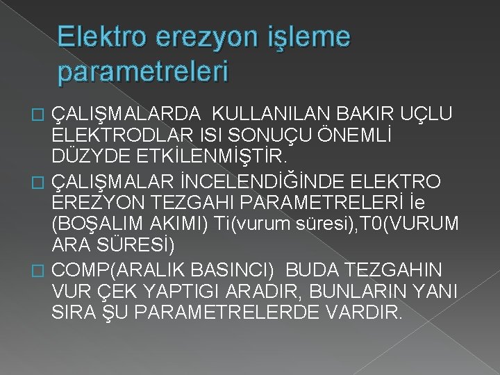 Elektro erezyon işleme parametreleri ÇALIŞMALARDA KULLANILAN BAKIR UÇLU ELEKTRODLAR ISI SONUÇU ÖNEMLİ DÜZYDE ETKİLENMİŞTİR.