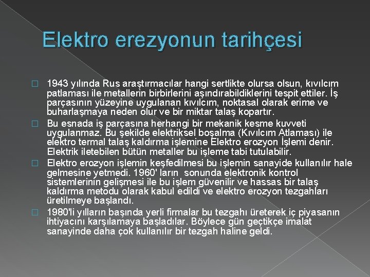 Elektro erezyonun tarihçesi 1943 yılında Rus araştırmacılar hangi sertlikte olursa olsun, kıvılcım patlaması ile