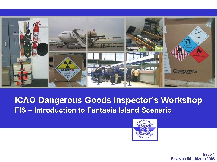 ICAO Dangerous Goods Inspector’s Workshop FIS – Introduction to Fantasia Island Scenario Slide 1