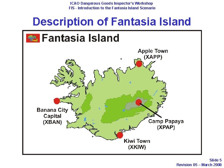 ICAO Dangerous Goods Inspector’s Workshop FIS - Introduction to the Fantasia Island Scenario Description