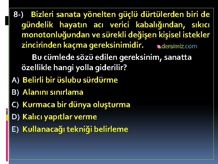 8 -) Bizleri sanata yönelten güçlü dürtülerden biri de gündelik hayatın acı verici kabalığından,