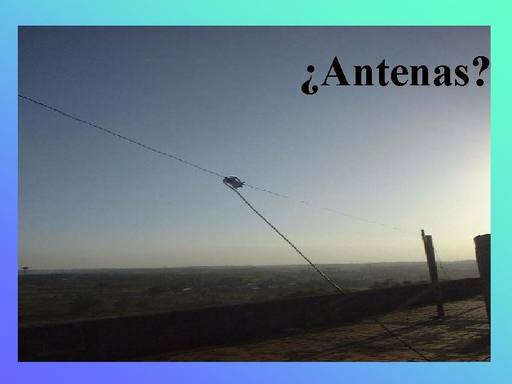 ¿Antenas? 