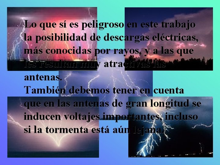 Lo que sí es peligroso en este trabajo la posibilidad de descargas eléctricas, más