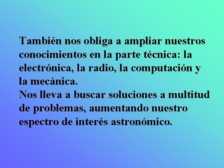 También nos obliga a ampliar nuestros conocimientos en la parte técnica: la electrónica, la