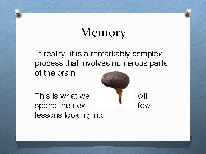 Memory In reality, it is a remarkably complex process that involves numerous parts of