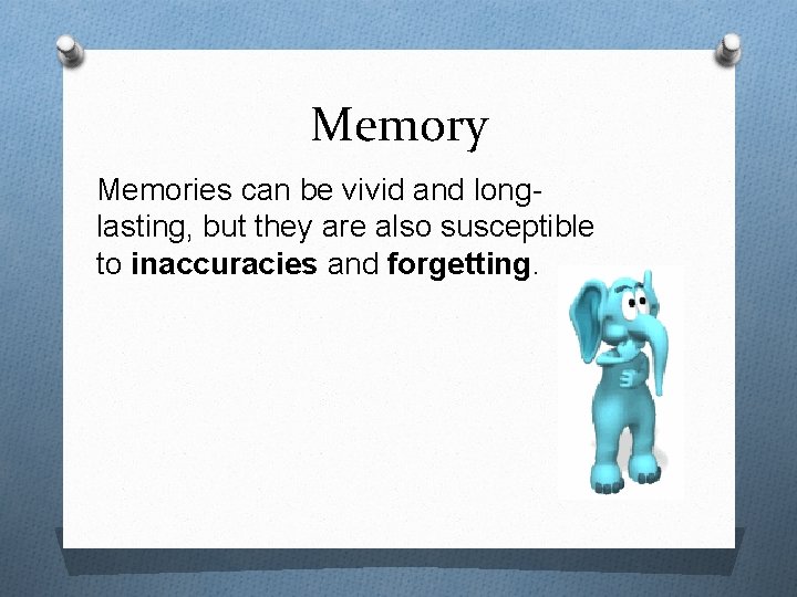 Memory Memories can be vivid and longlasting, but they are also susceptible to inaccuracies