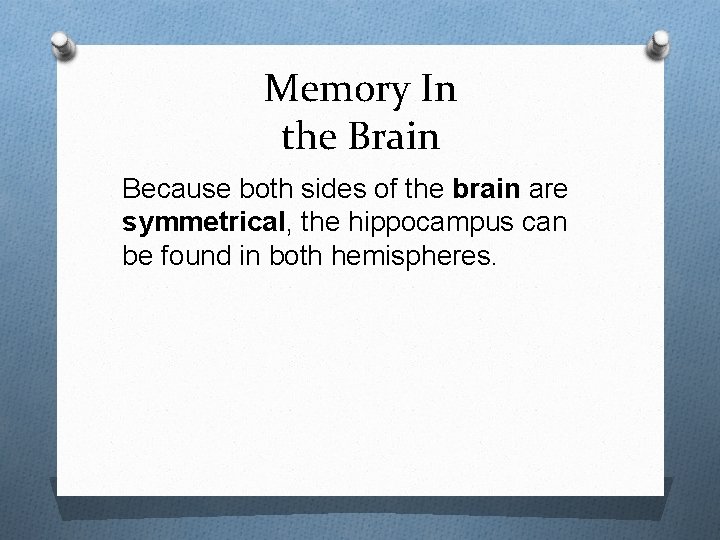 Memory In the Brain Because both sides of the brain are symmetrical, the hippocampus