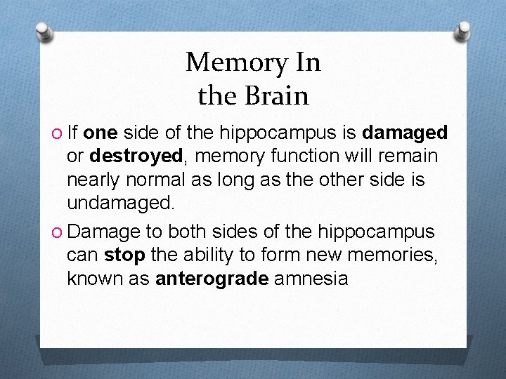 Memory In the Brain O If one side of the hippocampus is damaged or