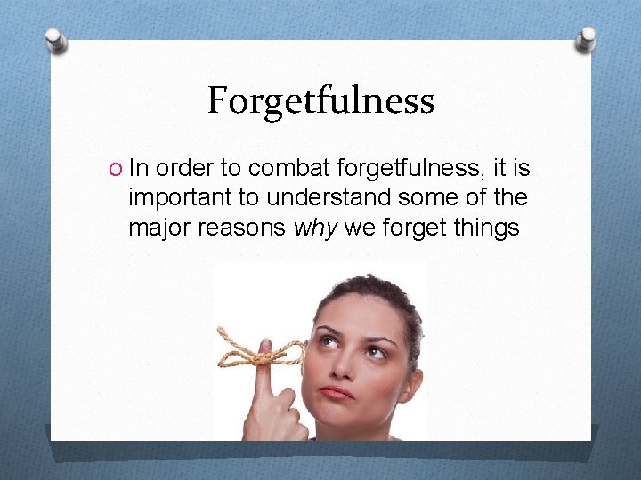 Forgetfulness O In order to combat forgetfulness, it is important to understand some of