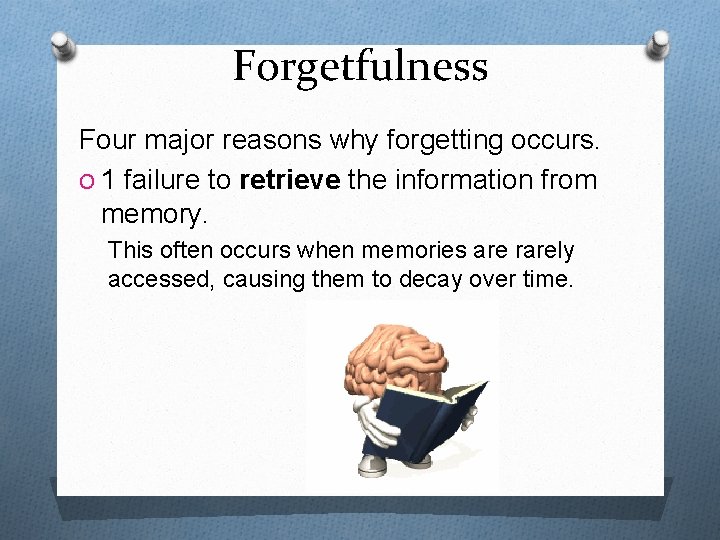 Forgetfulness Four major reasons why forgetting occurs. O 1 failure to retrieve the information