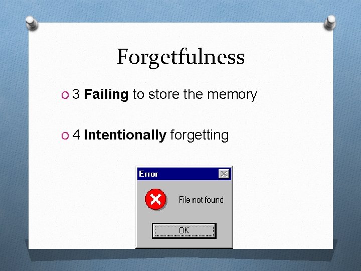 Forgetfulness O 3 Failing to store the memory O 4 Intentionally forgetting 