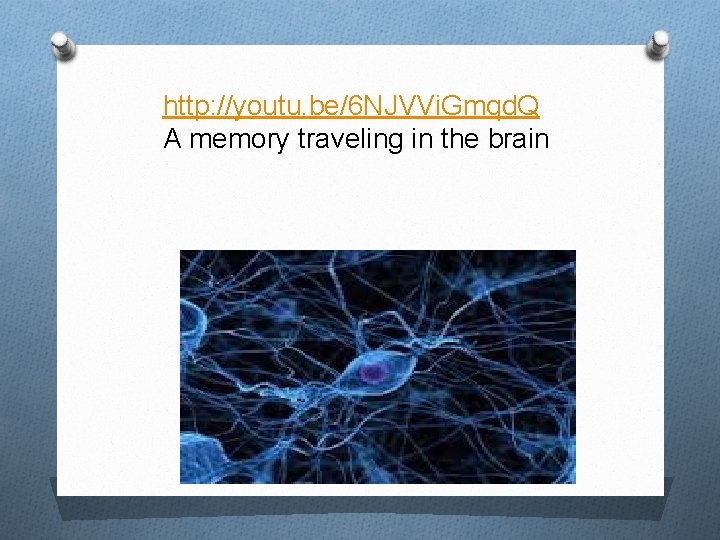 http: //youtu. be/6 NJVVi. Gmqd. Q A memory traveling in the brain 