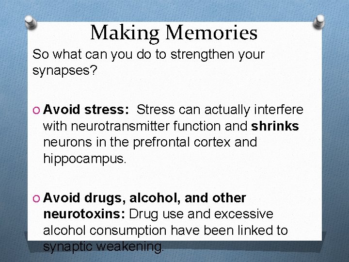 Making Memories So what can you do to strengthen your synapses? O Avoid stress: