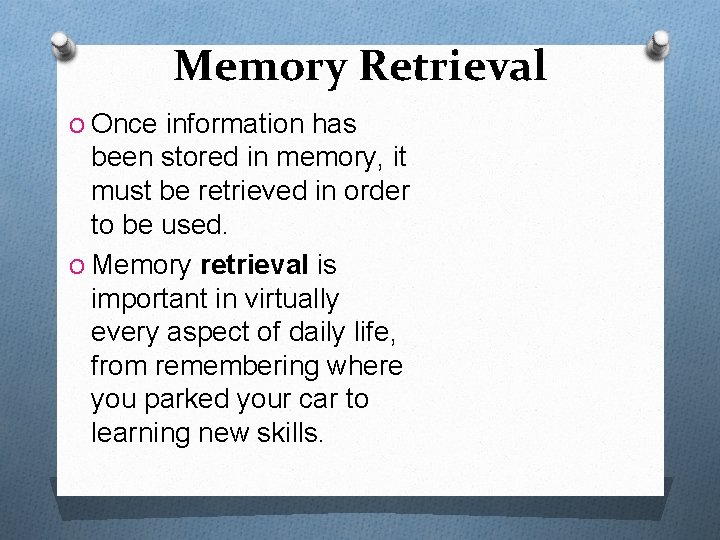 Memory Retrieval O Once information has been stored in memory, it must be retrieved