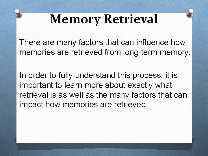 Memory Retrieval There are many factors that can influence how memories are retrieved from